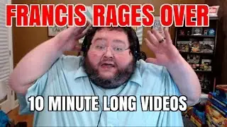 FRANCIS HATES 10 MINUTE VIDEOS!