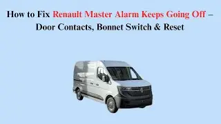 How to Fix Renault Master Alarm Keeps Going Off &ndash; Door Contacts, Bonnet Switch & Reset
