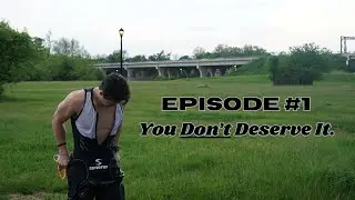 Episode #1 -  YOU DONT DESERVE IT.