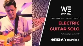 Electric Guitar Solo | Dominic Daly | Chennai Open Mic | We Switched