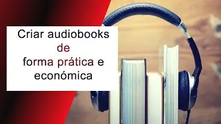 Criar Audiobooks facilmente / Easily create audiobooks