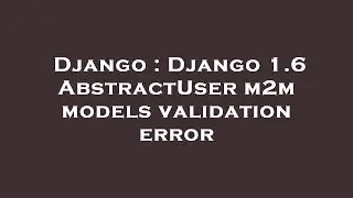 Django : Django 1.6 AbstractUser m2m models validation error