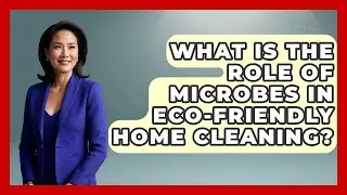 What Is The Role Of Microbes In Eco-friendly Home Cleaning? - Eco Home Blueprint