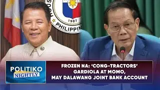 Frozen na: &lsquo;Cong-tractors&rsquo; Gardiola at Momo, may dalawang joint bank account
