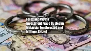 Forex and Crypto Investment Fraud Busted in Malaysia, Ten Arrested and