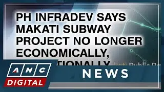 PH InfraDev says Makati subway project no longer economically, operationally feasible | ANC