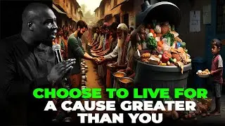 CHOOSE TO LIVE FOR A CAUSE GREATER THAN YOU | APOSTLE JOSHUA SELMAN