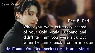 Part 2 End. When you were extremely scared of your cold maf!a husband and didn&rsquo;t tell him you were