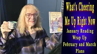 What’s cheering me up right now now: January Reading Wrap Up February and March Plans