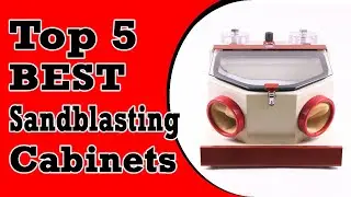 Top 5 Best Sandblasting Cabinets In 2021