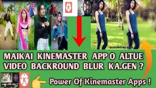 Maikai Kinemaster Apps o Altue Video  Background  Blur Ka.gen // Mingsa Namgipa Chol !