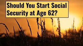 Should you start Social Security at age 62?