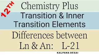 Transition & Inner transition elements: Differences between Ln & An : L-21