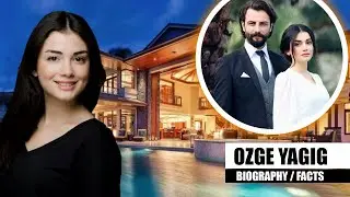 Ozge Yagiz - Biography | Wiki | Family | Facts | Boyfriends | Net Worth & Lifestyle