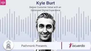 Deliver Customer Value with an Optimized Digital Experience | Interview with Kyle Burt from Acuerdo