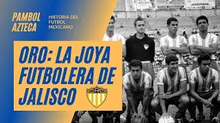 La historia del Club Oro, la joya de Jalisco || Historia del Futbol Mexicano || #4