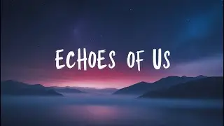 Echoes of Us | A Love That Faded Too Soon ( Lyrics )