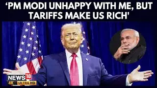 Trump Says PM Modi Unhappy Over Tariffs, Claims Duties Have Made America Rich | N18G