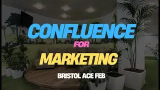 Confluence for Marketing @ Bristol ACE (Feb 2025)