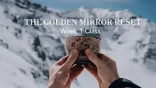 The Golden Mirror Reset - Week 1 Class