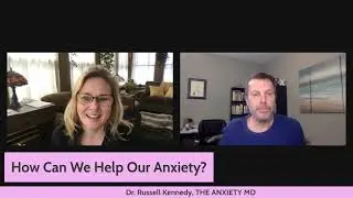 How Can We Help Our Anxiety? Dr. Russell Kennedy, THE ANXIETY MD