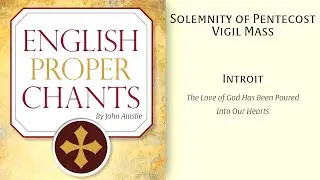 English Proper Chants &bull; The Vigil of Pentecost &bull; Introit