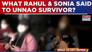 Rahul & Sonia Gandhi Meet Unnao Survivor & Mother? What Congress's Top Leaders Said To Victim?