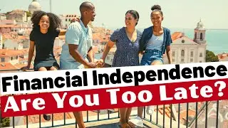 Starting Financial Independence Late? - Our Message To YOU