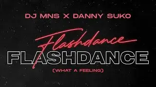 DJ MNS x Danny Suko - Flashdance (What a Feeling...) (Official Audio)