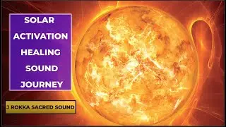Solar Activation Healing Sound Journey