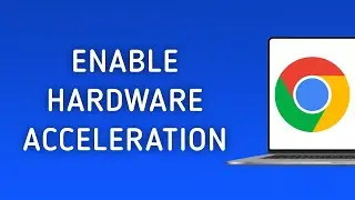 How to Enable Hardware Acceleration in Chrome on PC