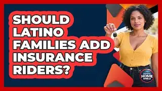 Should Latino Families Add Insurance Riders? - Hispanic Home Shield