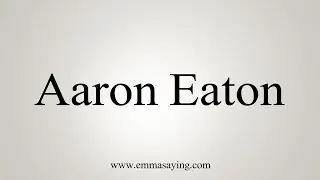How to Pronounce Aaron Eaton