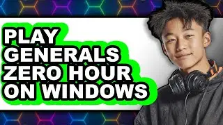 How to Play Generals Zero Hour on Windows 11 (Updated)