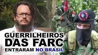 O Brasil Foi Invadido! Guerrilheiros das FARC no Brasil.