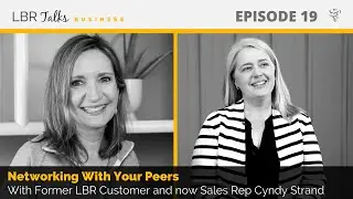 LBR Talks Business Ep 19: Networking with Your Peers with LBR Sales Rep Cyndy Strand