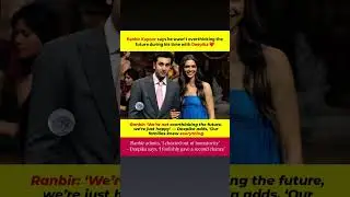 Ranbir Kapoor says he wasn't overthinking the future during his time with Deepika