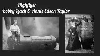 Highflyer( Bobby Leach & Annie Edson Taylor)