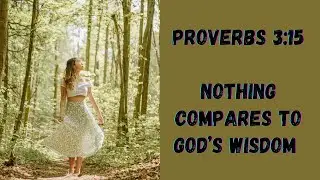 Nothing Compares to God&rsquo;s Wisdom | Proverbs 3:15