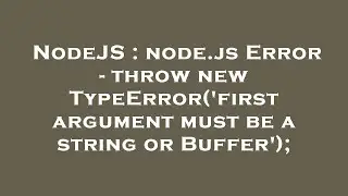 NodeJS : node.js Error - throw new TypeError('first argument must be a string or Buffer');