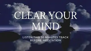 CLEAR YOUR MIND | LISTEN THIS 30 MINUTES TRACK BEFORE MEDITATION |