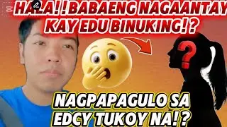 🟡HALA‼️NAKAKABAHALA ETO KAY EDU,BABAENG NAG-AANTAY BINUKING!?NAGPAPAGULO SA EDCY TUKOY NA?