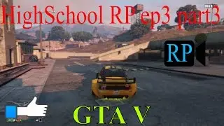 : GTA V Highschool roleplay ep3 part 3