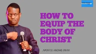 HOW TO EQUIP THE BODY OF CHRIST || APOSTLE AROME OSAYI 