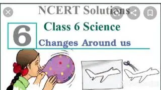 Changes around us   classs -6 science