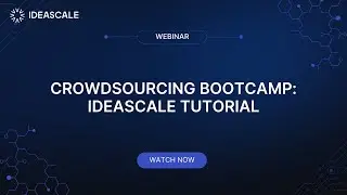 Webinar: Crowdsourcing Bootcamp: IdeaScale Tutorial