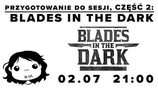 Przygotowanie do sesji, cz.2: Blades in the Dark [Ostrza w Mroku]