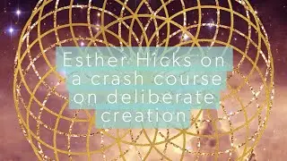 Esther Hicks gives a crash course on deliberate creation