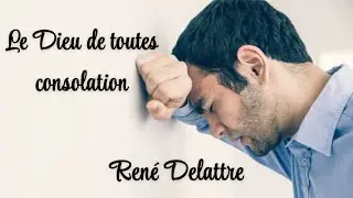 Le Dieu de toutes les consolation / René Delattre