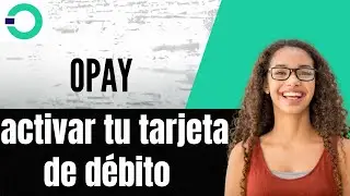 c&oacute;mo activar tu tarjeta de d&eacute;bito OPay